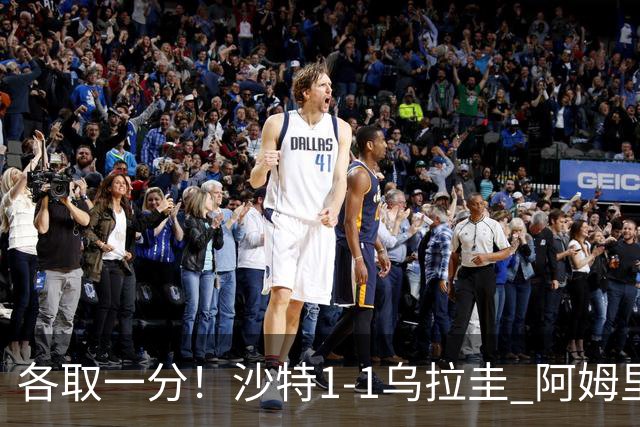 各取一分！沙特1-1乌拉圭 阿姆里破门阿劳霍扳平乌加特中柱